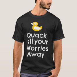 Quacken Sie alle Sorgen weg T-Shirt