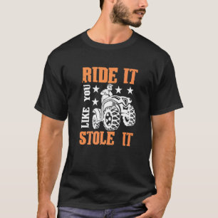 Quad Ride wie du ihn gestohlen hast ATV T-Shirt