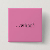 Quadratisches Button/Knopf, "… was? " Button (Vorderseite)
