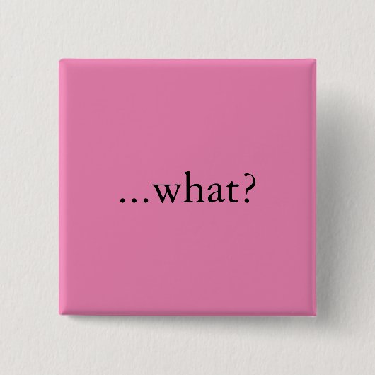 Quadratisches Button/Knopf, "… was? " Button (Vorderseite)