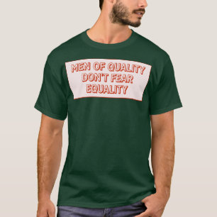 Qualitätsmänner fürchten nicht die Gleichheit T-Shirt