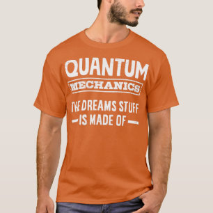 Quantenmechanik Die Träume sind aus Engi gemacht T-Shirt