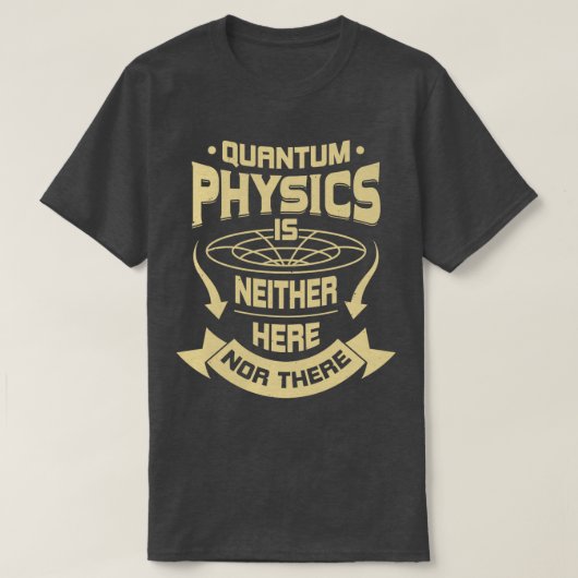 Quantenphysik ist weder hier noch dort T-Shirt (Design vorne)