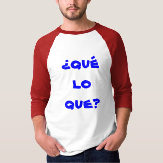 ¿ qué lo que? T-Shirt