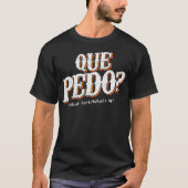 Que Pedo Was das Problem Funny Mexican Pun T-Shirt (Vorderseite)