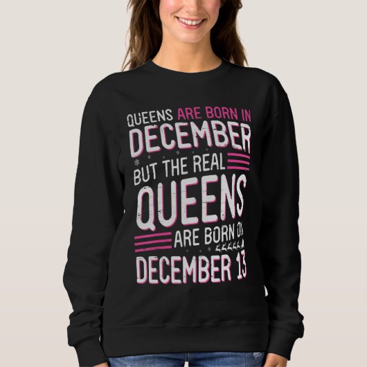 Queens Are Born In Dec But Real Queens Born On Dec Sweatshirt (Vorderseite)