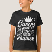 Queens Don't Do Drama We Do Business  T-Shirt (Vorderseite)
