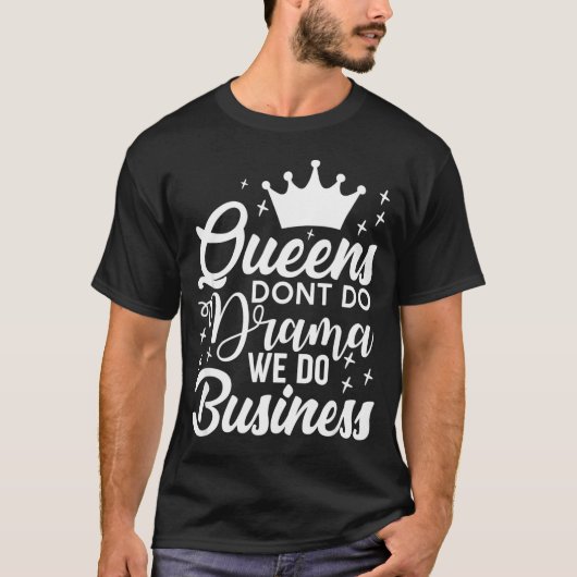 Queens Don't Do Drama We Do Business  T-Shirt (Vorderseite)