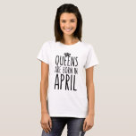 Queens sind im April geboren T-Shirt<br><div class="desc">Königinnen sind im April Shirt geboren.  Ein Geschenk für jeden,  der im April geboren ist. Mit einem lustigen Schriftart,  kühnes Design.</div>