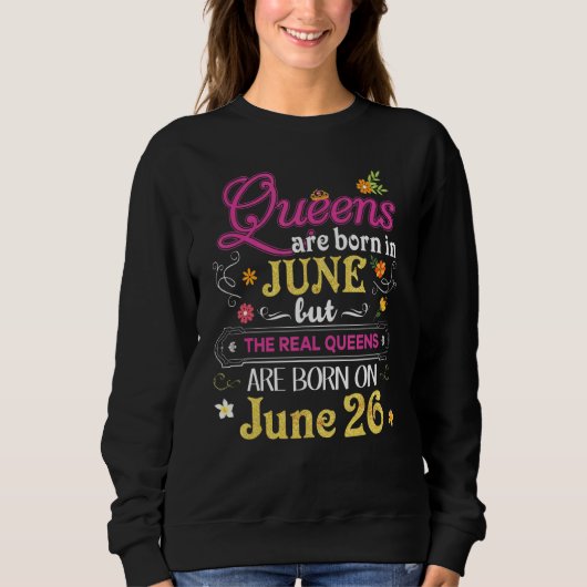 Queens sind im Juni Geboren, der Real am 26. Sweatshirt (Vorderseite)