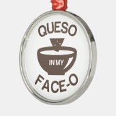 Queso in meinem Gesicht-O Ornament Aus Metall (Links)