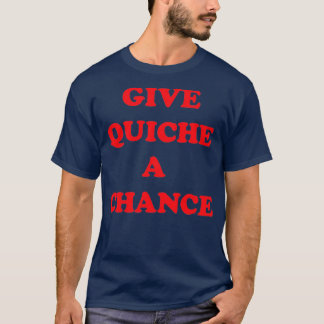 Quiche a Chance geben T-Shirt