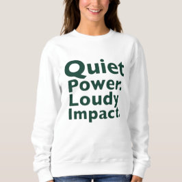 Quiet Power. Loud Impact. Sweatshirt