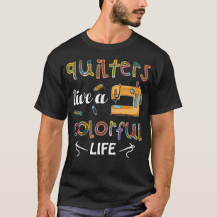 Quiltende Quilter leben ein farbenfrohes Leben T-Shirt