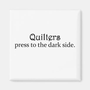 Quilters Presse zur dunklen Seite Magnet