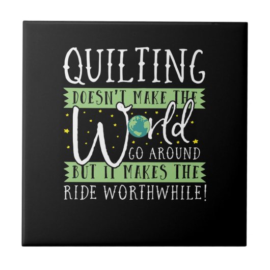 Quilting Doesnt Make World Go Round Funny Fliese (Vorderseite)