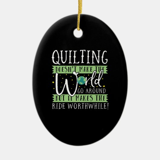 Quilting Doesnt Make World Go Round Funny Keramik Ornament (Vorne)