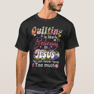 Quilting ist wie an Jesus zu glauben, an den man n T-Shirt