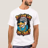 Quirky Duck: Sehe ich aus, als gäbe ich eine Ente? T-Shirt (Vorderseite)