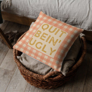 Quit Bein' Ugly Country Slang Kissen