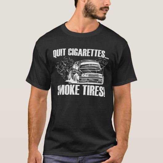 Quit Cigarettes Smoke Tires Car Enthusiast T-Shirt (Vorderseite)