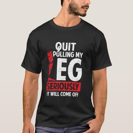Quit Pulling My Leg Funny Leg Arm Amputee Handicap T-Shirt (Vorderseite)