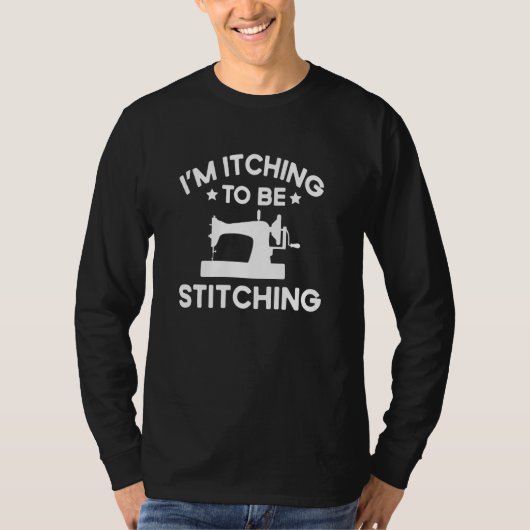 Quote Im Itching To Be Stitching T-Shirt (Vorderseite)