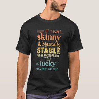 Quote Retro If I Was Skinny And Mentally Stable T-Shirt