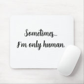 Quote Sometimes...I'm only human. Mouse pad Mousepad (Mit Mouse)