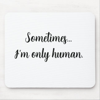 Quote Sometimes...I'm only human. Mouse pad Mousepad