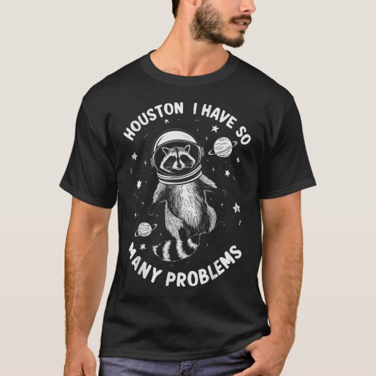 Raccoon Houston Ich habe so viele Probleme Sarcasm T-Shirt (Vorderseite)