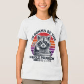 Raccoon Im Gonna sein das ganze Problem Shirt Funn (Vorderseite)