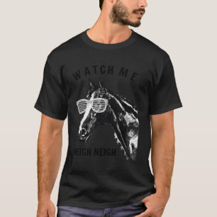 Race Horse Watch Me Neigh Neigh T-Shirt