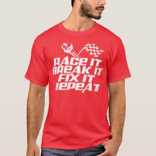 Race It Break It Fix It Repeat  (2)  T-Shirt