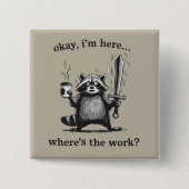 Racoon Okay I'm Here Where's The Work Coffee  Button (Vorderseite)