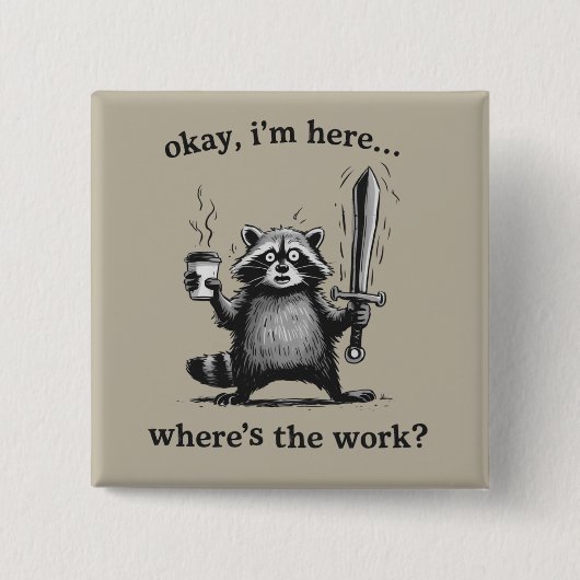 Racoon Okay I'm Here Where's The Work Coffee  Button (Vorderseite)