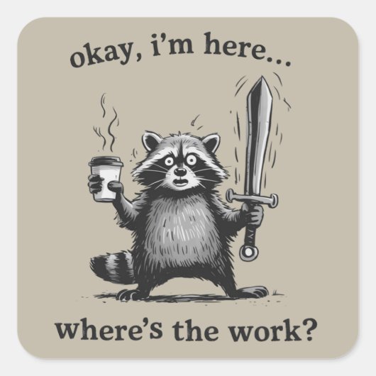 Racoon Okay I'm Here Where's The Work Coffee  Quadratischer Aufkleber (Vorderseite)
