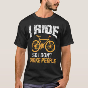 Radfahren Sprichwort, das ich fahre, damit ich Don T-Shirt