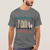 Radicalized By Basic Decency Funny Statement Desig T-Shirt (Vorderseite)