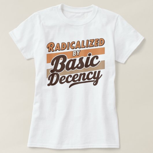 Radicalized By Basic Decency Quote T-Shirt