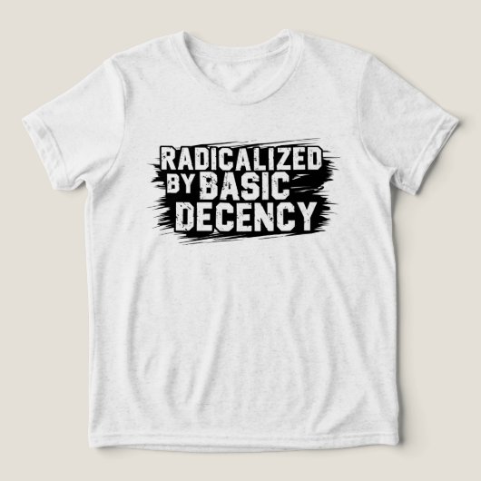 Radicalized By Basic Decency Quote Tri-Blend Shirt (Design Vorderseite)