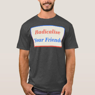 Radikalisieren Sie Ihre Freunde2 T-Shirt