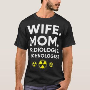 Radiologic Technologist Rad Tech Wife Mom Radiolog T-Shirt