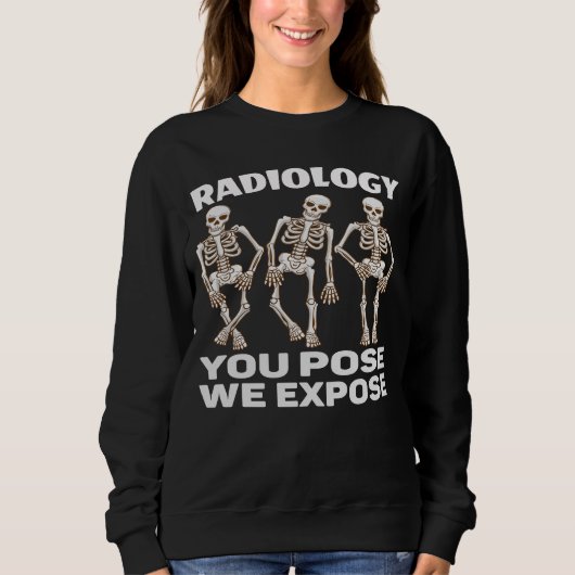 RADIOLOGIE - SIE POSE, DIE WIR EXPOSITIEREN. SWEATSHIRT (Vorderseite)