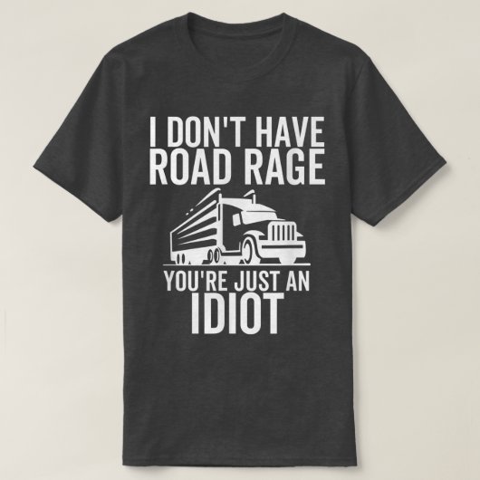 Rage Sie sind nur ein Idiot Funny Trucker Truck T-Shirt (Design vorne)