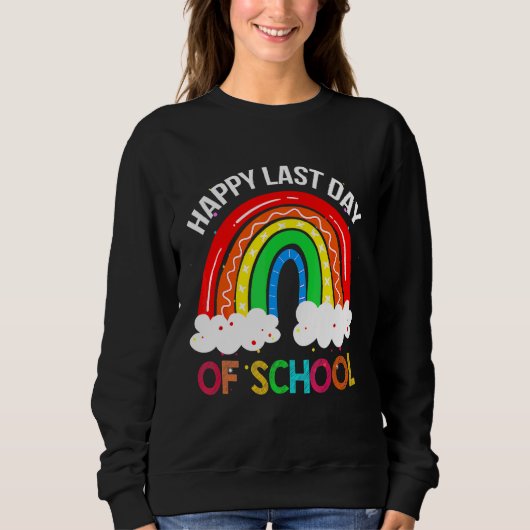 Rainbow Happy-Last Day School Lehrer Student Sweatshirt (Vorderseite)