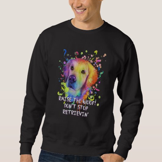 Raise the Woof Dont Stop Retrievin Golden Retrieve Sweatshirt (Vorderseite)