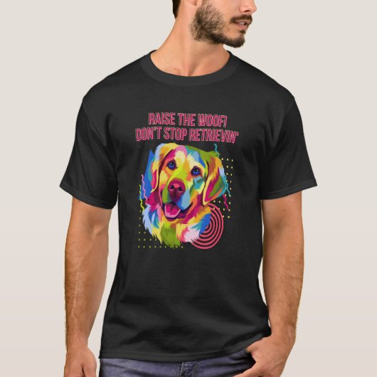 Raise the Woof Dont Stop Retrievin Golden Retrieve T-Shirt (Vorderseite)