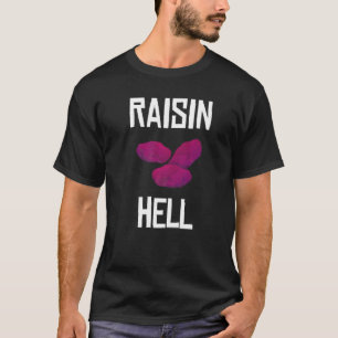Raisin Hell Raisin Hater Grapes Raisin T-Shirt