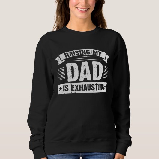 Raising My Dad is Exhausting  Joke Saying For Fami Sweatshirt (Vorderseite)